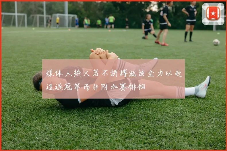 媒体人热火若不拼搏就该全力以赴追逐冠军而非附加赛徘徊