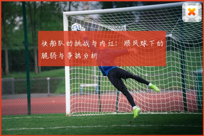 快船队的挑战与内讧：顺风球下的脆弱与争执分析