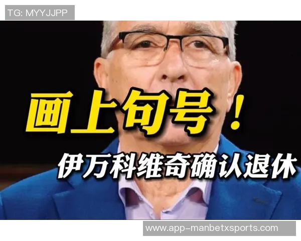 71岁伊万宣布退休42年执教生涯画上句号感激与自豪伴随而行