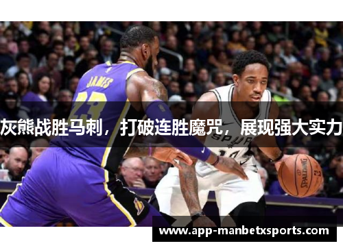 灰熊战胜马刺，打破连胜魔咒，展现强大实力